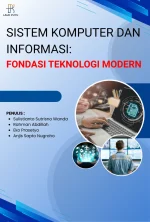Sistem komputer dan informasi : fondasi teknologi modern