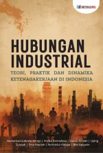 HUBUNGAN INDUSTRIAL: TEORI, PRAKTIK DAN DINAMIKA KETENAGAKERJAAN DI INDONESIA