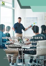 Manajemen Sumber Daya Manusia Strategis: Membangun Organisasi Unggul di Era Kompetitif