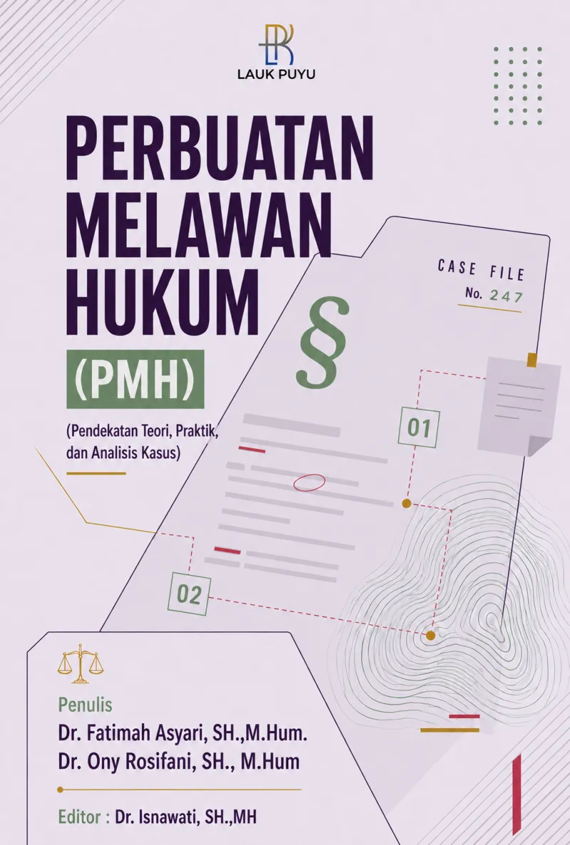PERBUATAN MELAWAN HUKUM (PMH) (Pendekatan Teori, Praktik, dan Analisis Kasus)